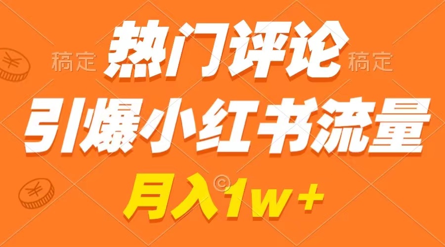 热门评论引爆小红书流量，作品制作简单，广告接到手软，月入过万不是梦-资源基地