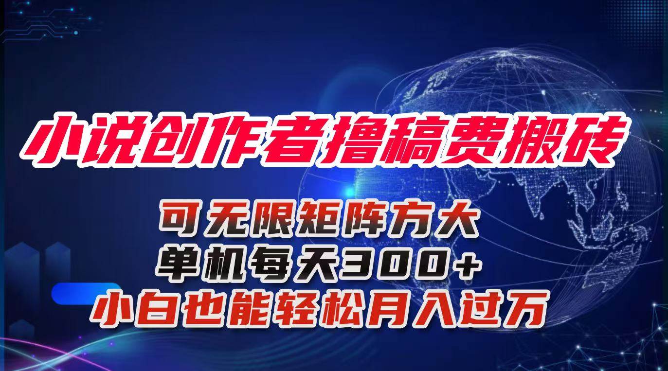 小说创作者撸稿费搬砖玩法，单机每天300+小白也能轻松月入过万的保姆级…-资源基地