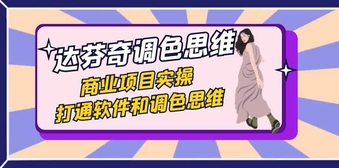 达芬奇-调色思维，商业项目实操，打通软件和调色思维（37节课）-资源基地