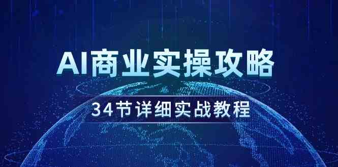 AI商业实操攻略，34节详细实战教程！-资源基地