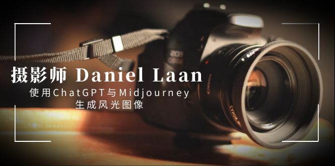 摄影师 Daniel Laan 使用ChatGPT与Midjourney生成风光图像-中英字幕-资源基地
