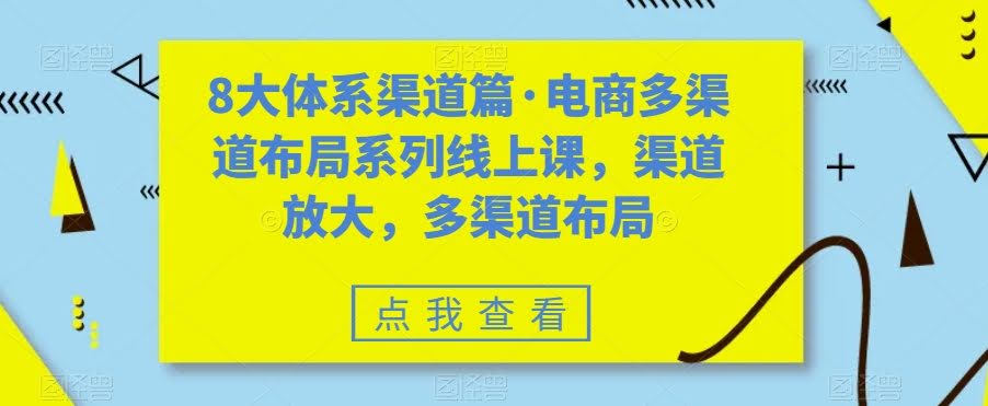 八大体系渠道篇·电商多渠道布局系列线上课，渠道放大，多渠道布局-资源基地