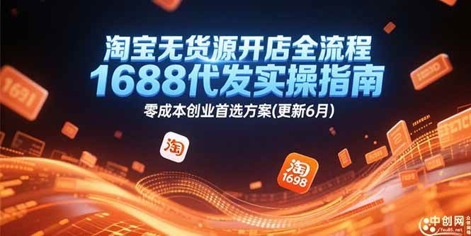 淘宝无货源开店全流程，1688代发实操指南，零成本创业首选方案(更新6月)-资源基地