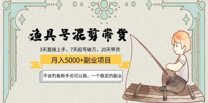 渔具号混剪带货月入5000+项目：不会钓鱼新手也可以做，一个稳定的副业-资源基地